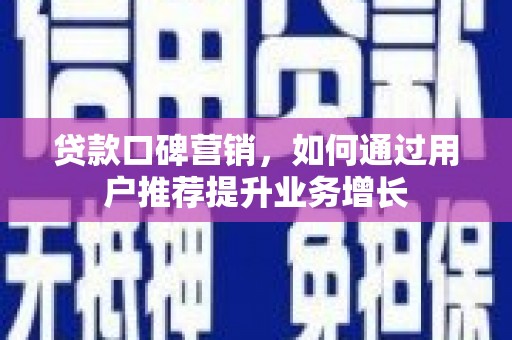 琉球贷款口碑营销，如何通过用户推荐提升业务增长