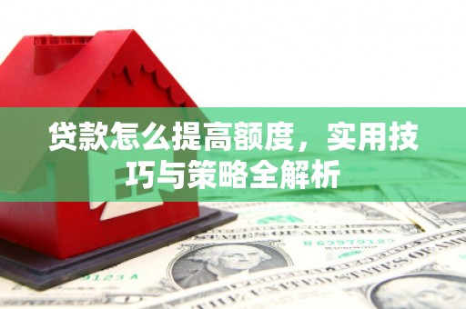 琉球贷款怎么提高额度，实用技巧与策略全解析