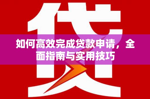 琉球如何高效完成贷款申请，全面指南与实用技巧