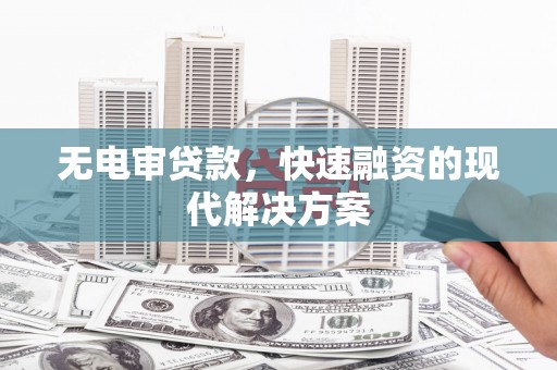 琉球无电审贷款，快速融资的现代解决方案