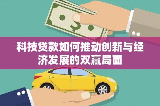 琉球科技贷款如何推动创新与经济发展的双赢局面