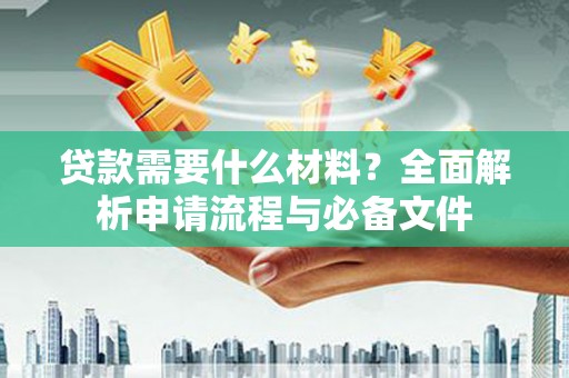 琉球贷款需要什么材料？全面解析申请流程与必备文件