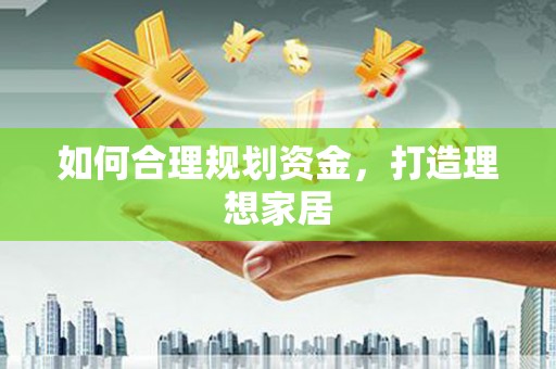 琉球如何合理规划资金，打造理想家居