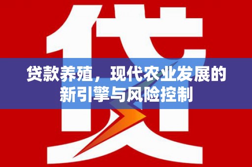 琉球贷款养殖，现代农业发展的新引擎与风险控制
