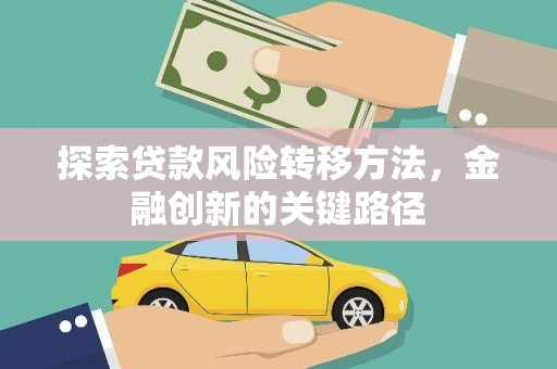 琉球探索贷款风险转移方法，金融创新的关键路径