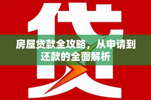琉球房屋贷款全攻略，从申请到还款的全面解析