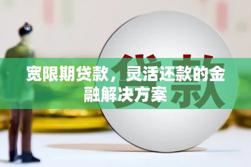 琉球宽限期贷款，灵活还款的金融解决方案