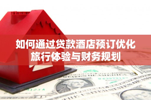 琉球如何通过贷款酒店预订优化旅行体验与财务规划