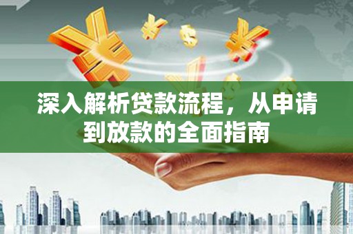 琉球深入解析贷款流程，从申请到放款的全面指南