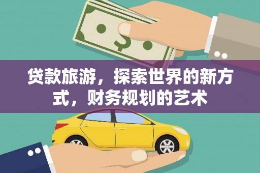 琉球贷款旅游，探索世界的新方式，财务规划的艺术