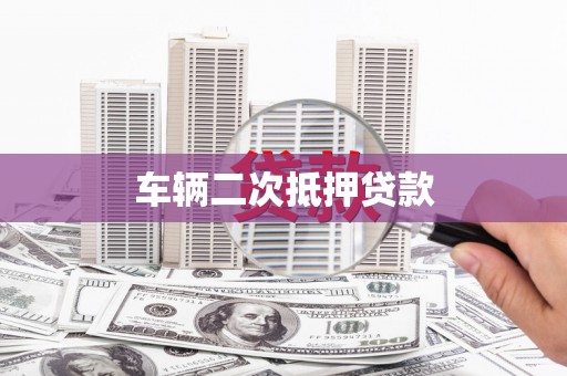 琉球车辆二次抵押贷款
