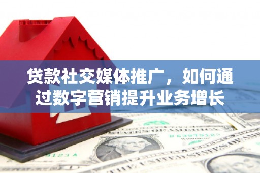 琉球贷款社交媒体推广，如何通过数字营销提升业务增长