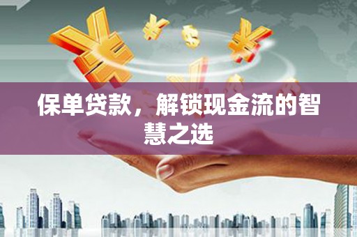 琉球保单贷款，解锁现金流的智慧之选