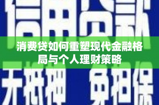 琉球消费贷如何重塑现代金融格局与个人理财策略