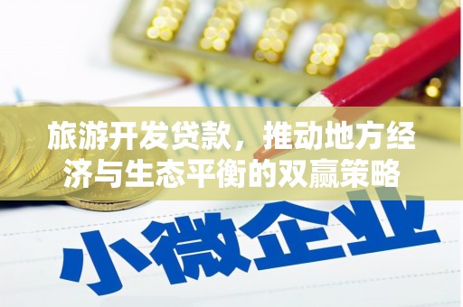 琉球旅游开发贷款，推动地方经济与生态平衡的双赢策略