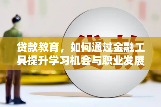 琉球贷款教育，如何通过金融工具提升学习机会与职业发展