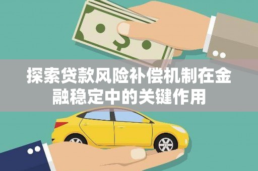 琉球探索贷款风险补偿机制在金融稳定中的关键作用