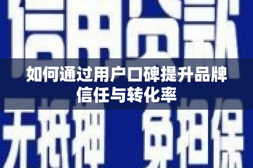 琉球如何通过用户口碑提升品牌信任与转化率