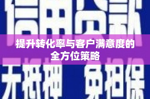 琉球提升转化率与客户满意度的全方位策略