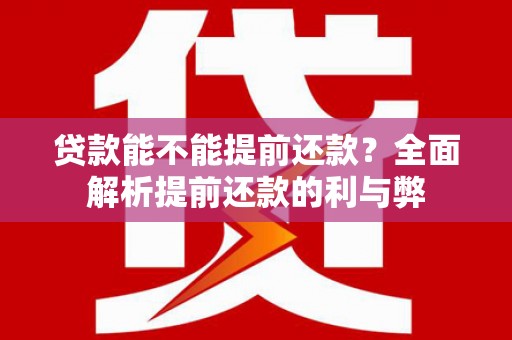 琉球贷款能不能提前还款？全面解析提前还款的利与弊