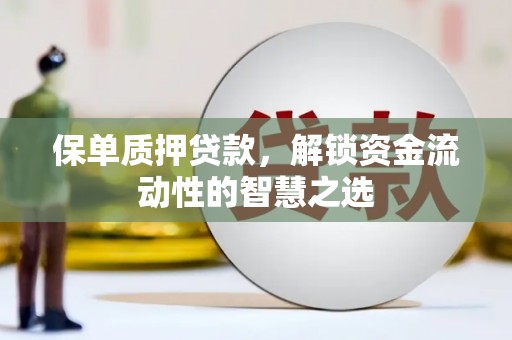 琉球保单质押贷款，解锁资金流动性的智慧之选